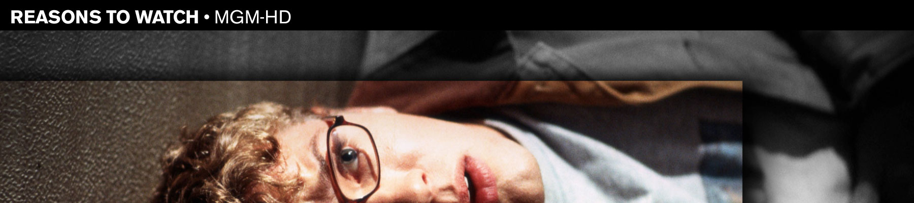 Reasons to Watch • MGM-HD